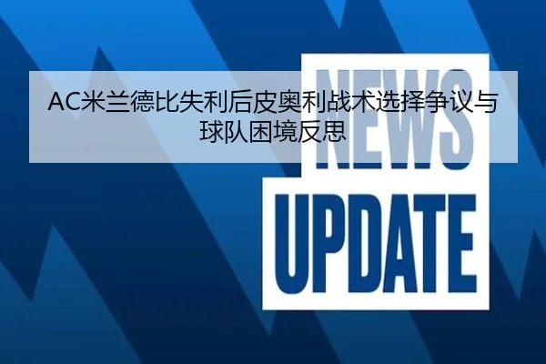 AC米兰德比失利后皮奥利战术选择争议与球队困境反思